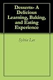 Desserts- A Delicious Learning, Baking, and Eating Experience by