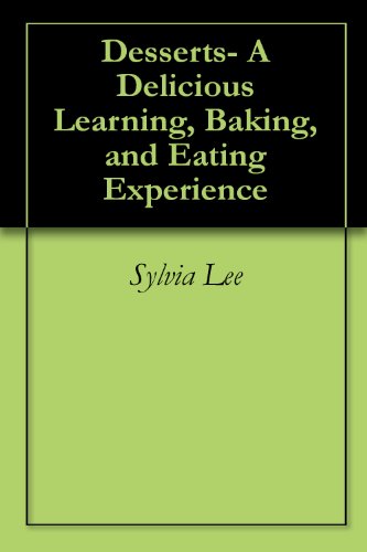 Desserts- A Delicious Learning, Baking, and Eating Experience by Sylvia Lee