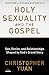 Holy Sexuality and the Gospel: Sex, Desire, and Relationships Shaped by God's Grand Story by Christopher Yuan, Rosaria Butterfield
