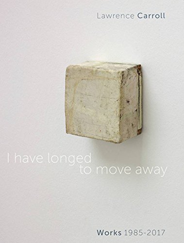 [E.B.O.O.K] I Have Longed to Move Away: Lawrence Carroll, Works 1985–2017 [E.P.U.B]