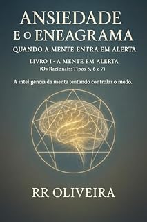 Livro Ansiedade e o Eneagrama: Quando a Mente entra em Alerta A MENTE EM ALERTA (Os Racionais: Tipos 5, 6 e 7): A inteligência da mente tentando controlar o ... e o Eneagrama em 3 partes Livro 1)