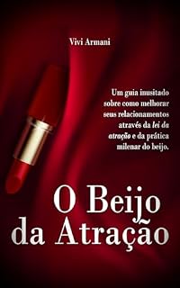 Livro O Beijo da Atração: Uma Forma Inusitada de Utilizar a Lei da Atração