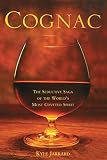 Cognac: The Seductive Saga of the World's Most Coveted Spirit by Kyle Jarrard