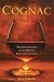 Cognac: The Seductive Saga of the World's Most Coveted Spirit by Kyle Jarrard