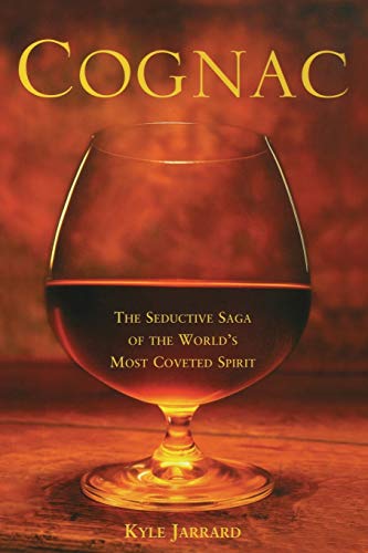 Cognac: The Seductive Saga of the World's Most Coveted Spirit by Kyle Jarrard