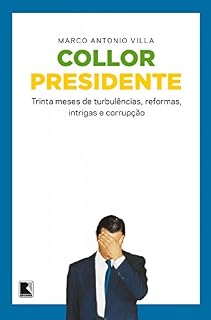 Collor presidente: trinta meses de turbulências, reformas, intrigas e corrupção