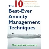 The 10 Best-Ever Anxiety Management Techniques: Understanding How Your Brain Makes You Anxious and What You Can Do to Change 