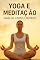 Livro Yoga e Meditação: União do Corpo e Espírito
