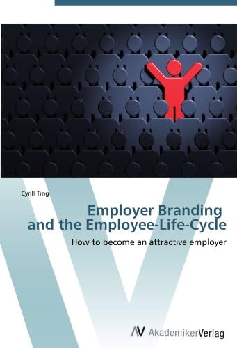 Employer Branding and the Employee-Life-Cycle: How to become an attractive employer