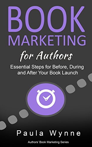 Book Marketing for Authors: Essential Steps for Before, During and After Your Book Launch (Authors Book Marketing Series 1)