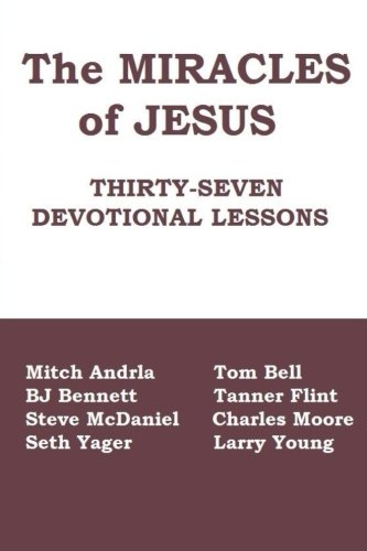 The Miracles of Jesus: Thirty Seven Devotional Lessons by Mitch Andrla, Tom Bell, B.J. Bennett, Tanner Flint