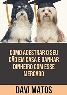 Livro Como Adestrar o Seu Cão Em Casa e Ganhar Dinheiro Com Esse Mercado: Esse e-book é excelente para tutores e todos que pensam um dia trabalhar com esse mercado ... que só cresce no país. Aqui você aprenderá