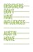 Designers Don't Have Influences by Austin Howe
