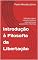 Livro Introdução à Filosofia da Libertação : Definição, origens, contexto histórico e social, principais pensadores e influências