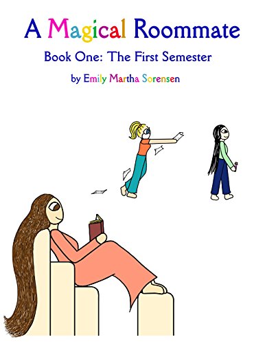 A Magical Roommate: The First Semester by Emily Martha Sorensen