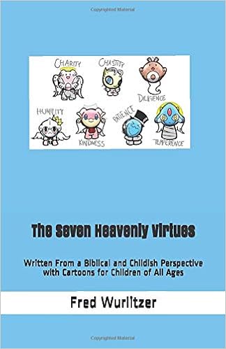 The Seven Heavenly Virtues Written From A Biblical And Childish Perspective With Cartoons For Children Of All Ages Wurlitzer M D Fred 9798674588443 Amazon Com Books
