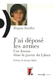 J'ai déposé les armes : Une femme dans la guerre du Liban by 