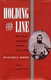 Holding the Line: The Third Tennessee Infantry, 1861-1864: Third Tennessee Regiment, 1861-64 by 