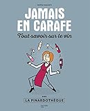 Image de Jamais en carafe: Tout savoir sur le vin avec La Pinardothèque [ Never in a Decanter : All about Wine with The Pinardothèque ] (French Edition)