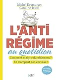 L'antirégime au quotidien : Comment maigrir durablement ? En trompant son cerveau ! by