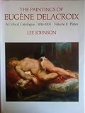 The Painting of Eugene Delacroix Vols. 1 and 2 : A Critical Catalogue, 1816-1831, Johnson, Lee, 0198173148