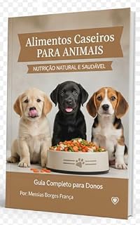 Livro Nutrição Caseira para Pets: O Guia Completo para um Amigo Saudável e Feliz: Descubra como a comida caseira transforma a saúde, energia e longevidade do seu pet, economizando seu dinheiro.