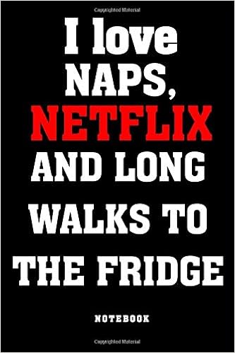 Buy I Love Naps Netflix And Long Walks To The Fridge Notebook
