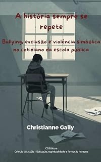 Livro A história sempre se repete: Bullying, exclusão e violência simbólica no cotidiano da escola pública (Muito além da lousa)