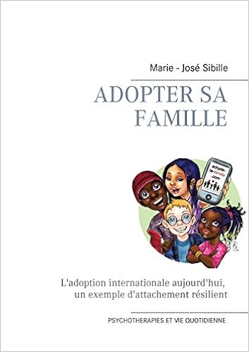 Adopter sa famille : L'adoption internationale aujourd'hui : un exemple d'attachement résilient, by Marie - Jose Sibille