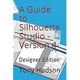A Guide to Silhouette Studio -Version 4: Designer Edition