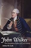 John Wilkes: The Scandalous Father of Civil Liberty by 