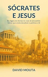Livro Sócrates e Jesus: Do Agora de Atenas às ruas de Jerusalém: ideias que ainda desafiam a política e a fé
