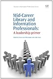 Mid-Career Library and Information Professionals : A Leadership Primer, Lowe-Wincentsen, Dawn and Crook, Linda, 1843346095