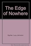 Front cover for the book The Edge of Nowhere by Lucy Johnston Sypher