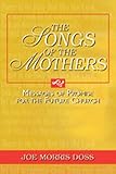 The Songs of the Mothers : Messages of Promise for the Future Church, Doss, Joe Morris, 0898693802
