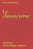 Le classicisme: doctrine, chronologie, auteurs (French Edition) by hervé MAILLOCHEAU