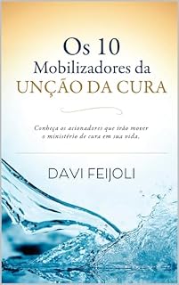 Livro Os 10 Mobilizadores da UNÇÃO DA CURA: Conheça os acionadores que irão mover o ministério de cura em sua vida.