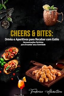 Livro Cheers & Bites: Drinks e Aperitivos para Receber com Estilo: Descubra as Harmonizações Perfeitas para Encantar seus Convidados