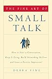 The Fine Art of Small Talk: How To Start a Conversation, Keep It Going, Build Networking Skills -- and Leave a Positive Impression!