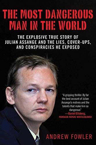 The Most Dangerous Man in the World: The Explosive True Story of the Lies, Cover-ups, and Conspiraci by Andrew Fowler