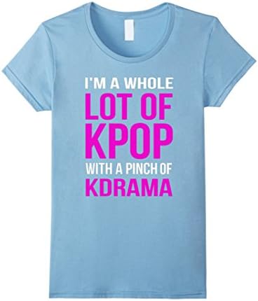 Women's I'm A Whole Lot Of KPop With A Pinch Of KDrama Shirt Small Baby Blue