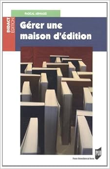 Gérer une maison d'édition, by Pascal Arnaud Gérer une maison d'édition, by Pascal Arnaud