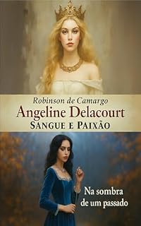 Livro ANGELINE DELACOURT SANGUE E PAIXÃO: NA SOMBRA DE UM PASSADO