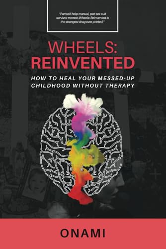 Wheels: Reinvented: How To Heal Your Messed-Up Childhood Without Therapy