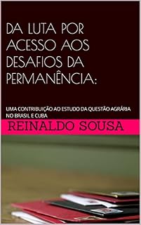 Livro DA LUTA POR ACESSO AOS DESAFIOS DA PERMANÊNCIA: : UMA CONTRIBUIÇÃO AO ESTUDO DA QUESTÃO AGRÁRIA NO BRASIL E CUBA
