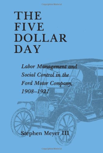 The Five Dollar Day: Labor Management and Social Control in the Ford Motor Company, 1908-1921 (SUNY Series in American S