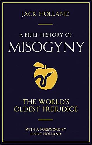 Amazon Com A Brief History Of Misogyny The World S Oldest Prejudice Brief Histories 9781845293710 Holland Jack Books