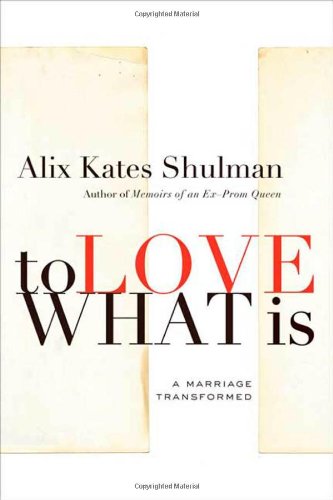 To Love What Is: A Marriage Transformed