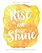 Rise and Shine | July 2019 - June 2020 | Weekly + Monthly Academic Planner: Bright Yellow Watercolor Calendar Organizer | Agenda with Quotes (8x10