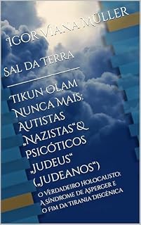 Livro Sal da Terra — Tikun Olam Nunca Mais: Autistas „Nazistas“ & Psicóticos „Judeus“ („Judeanos“): O Verdadeiro Holocausto: A Síndrome de Asperger e o Fim da Tirania Disgênica